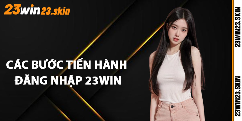 Các bước tiến hành đăng nhập 23Win nhanh nhất