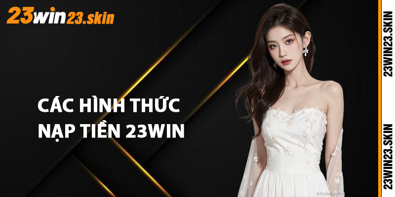 Các hình thức nạp tiền 23Win