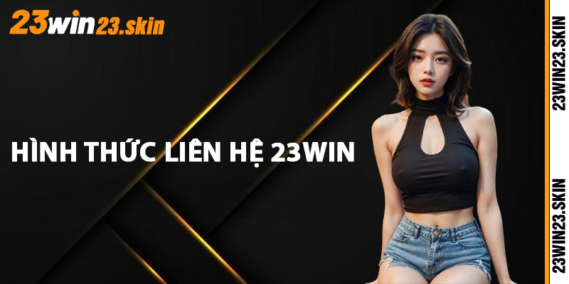 Điểm tên một số hình thức liên hệ 23Win phổ biến