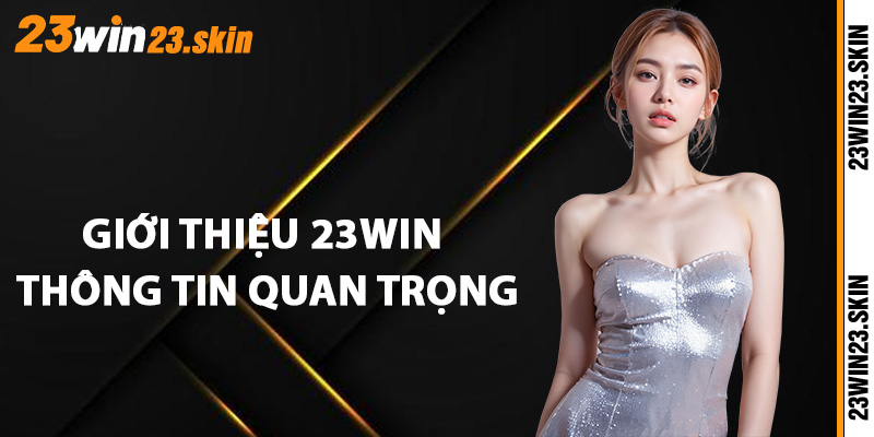 Giới thiệu 23Win thông tin quan trọng