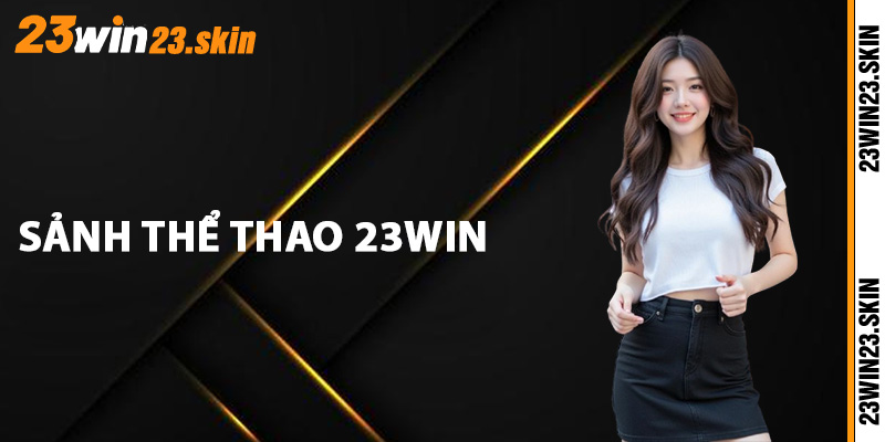 Sảnh thể thao 23Win được đánh giá cao nhất